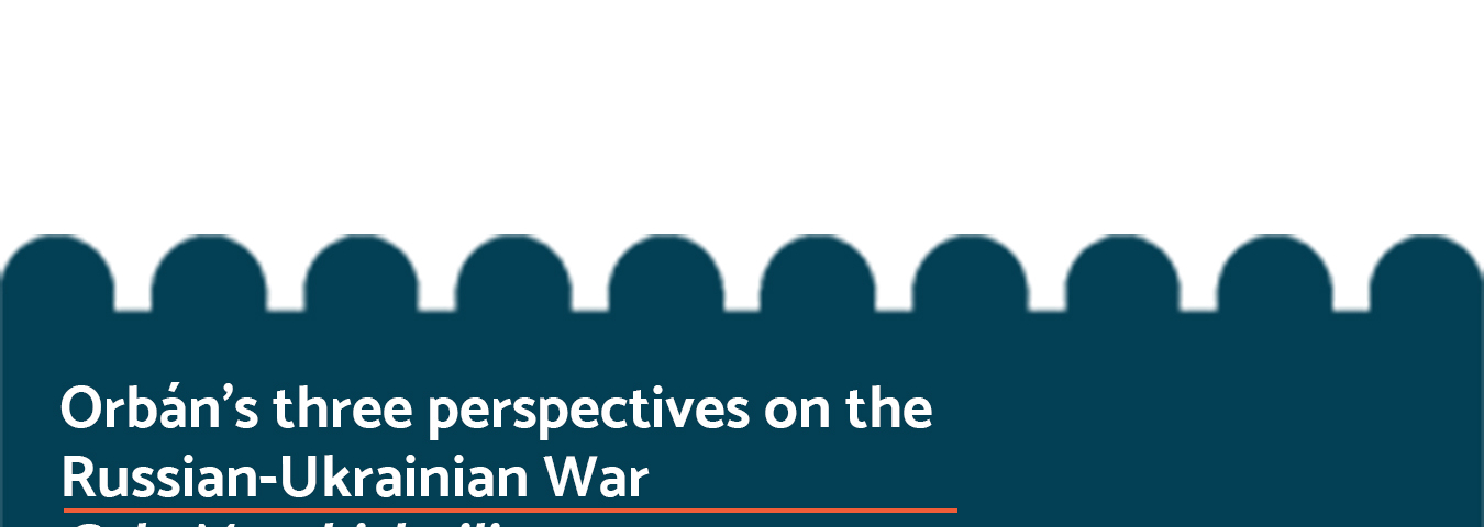 Orbán’s three perspectives on the Russian-Ukrainian War